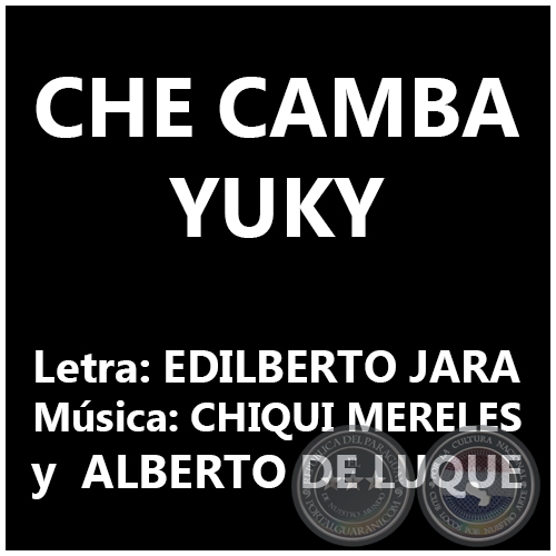 CHE CAMBA YUKY - Música: CHIQUI MERELES y  ALBERTO DE LUQUE